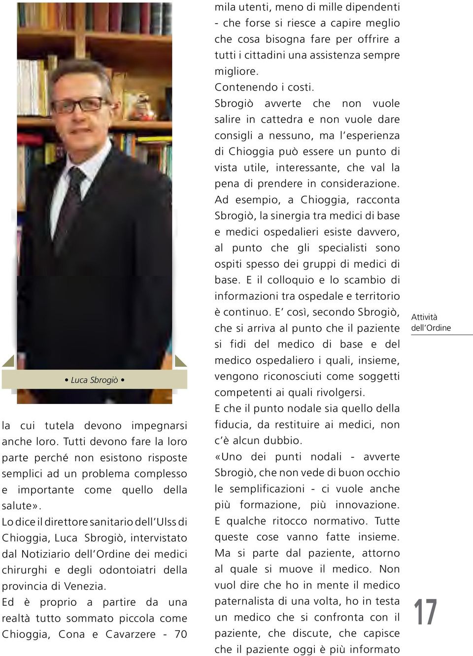 Ed è proprio a partire da una realtà tutto sommato piccola come Chioggia, Cona e Cavarzere - 70 mila utenti, meno di mille dipendenti - che forse si riesce a capire meglio che cosa bisogna fare per