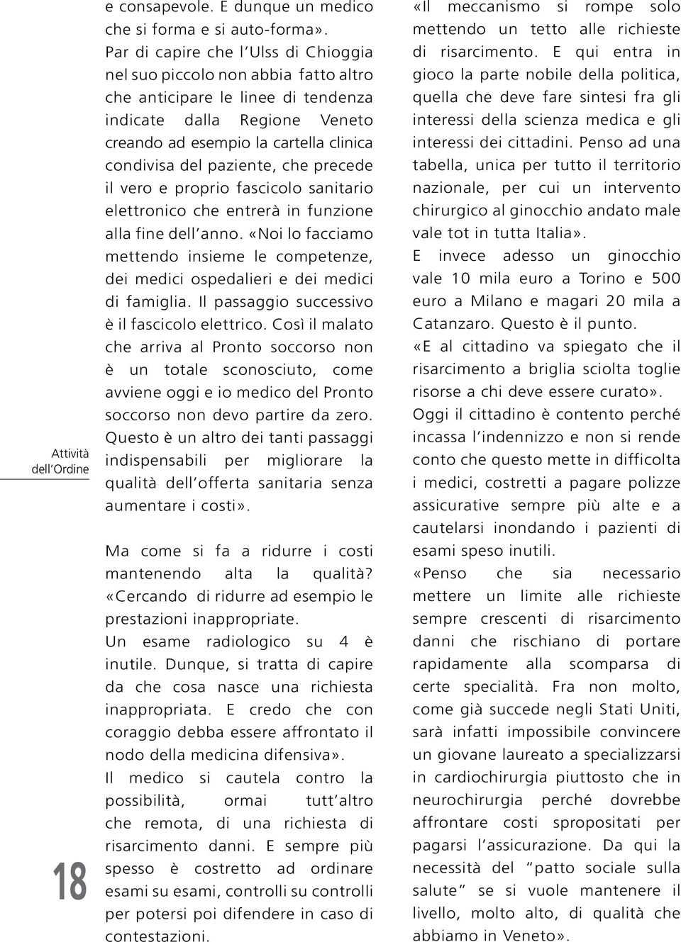 paziente, che precede il vero e proprio fascicolo sanitario elettronico che entrerà in funzione alla fine dell anno.