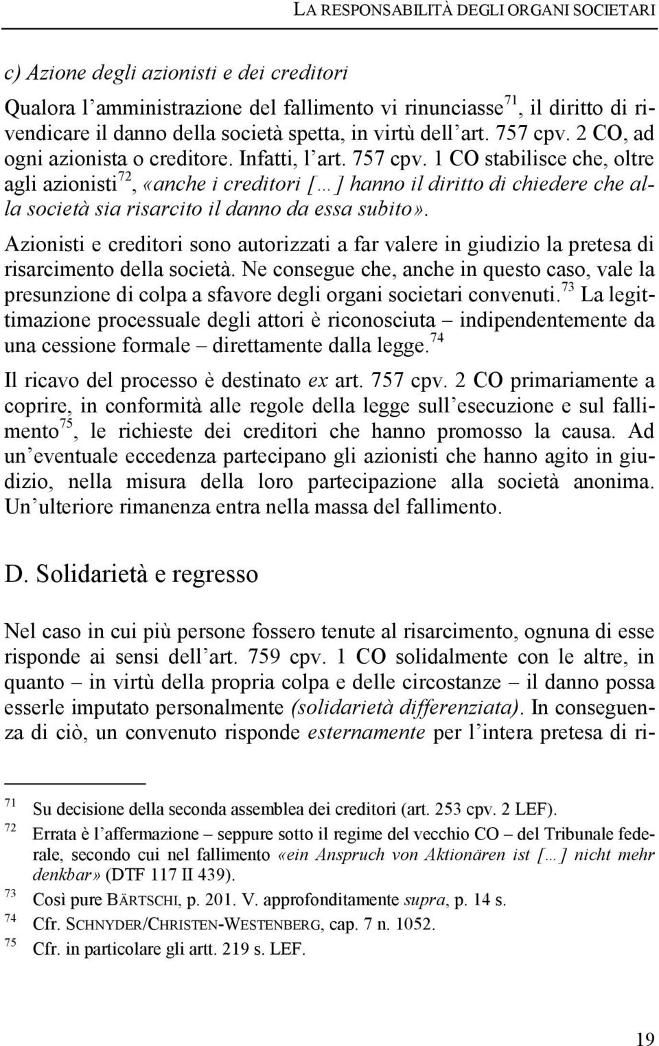 Azionisti e creditori sono autorizzati a far valere in giudizio la pretesa di risarcimento della società.