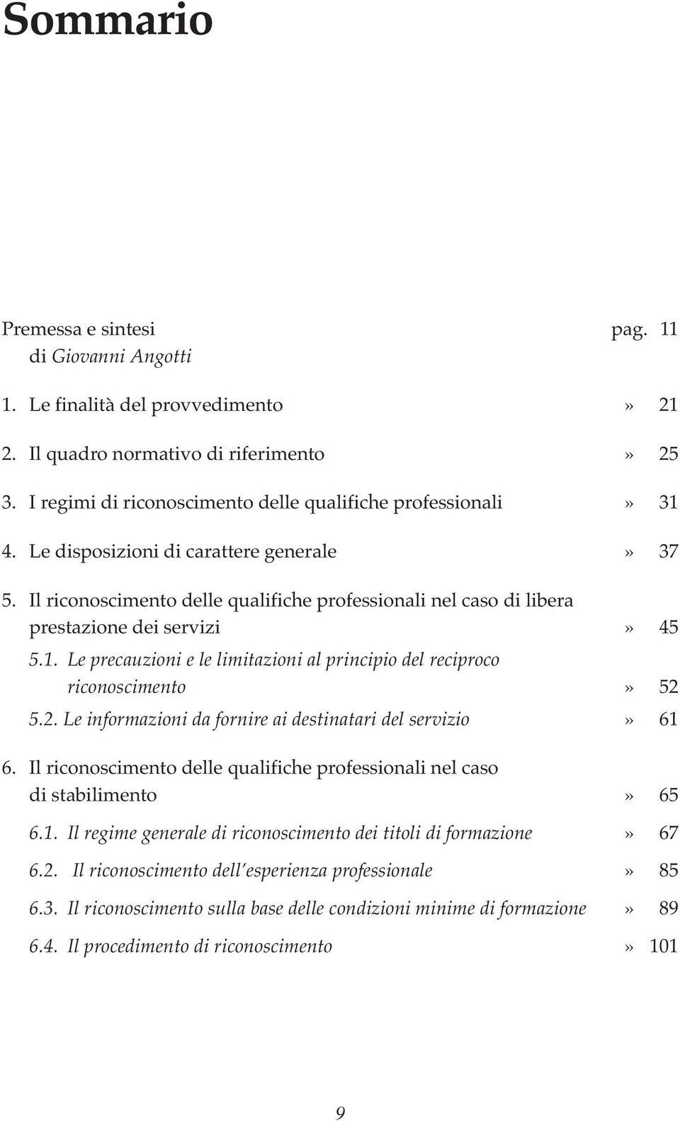 Il riconoscimento delle qualifiche professionali nel caso di libera prestazione dei servizi» 45 5.1. Le precauzioni e le limitazioni al principio del reciproco riconoscimento» 52 