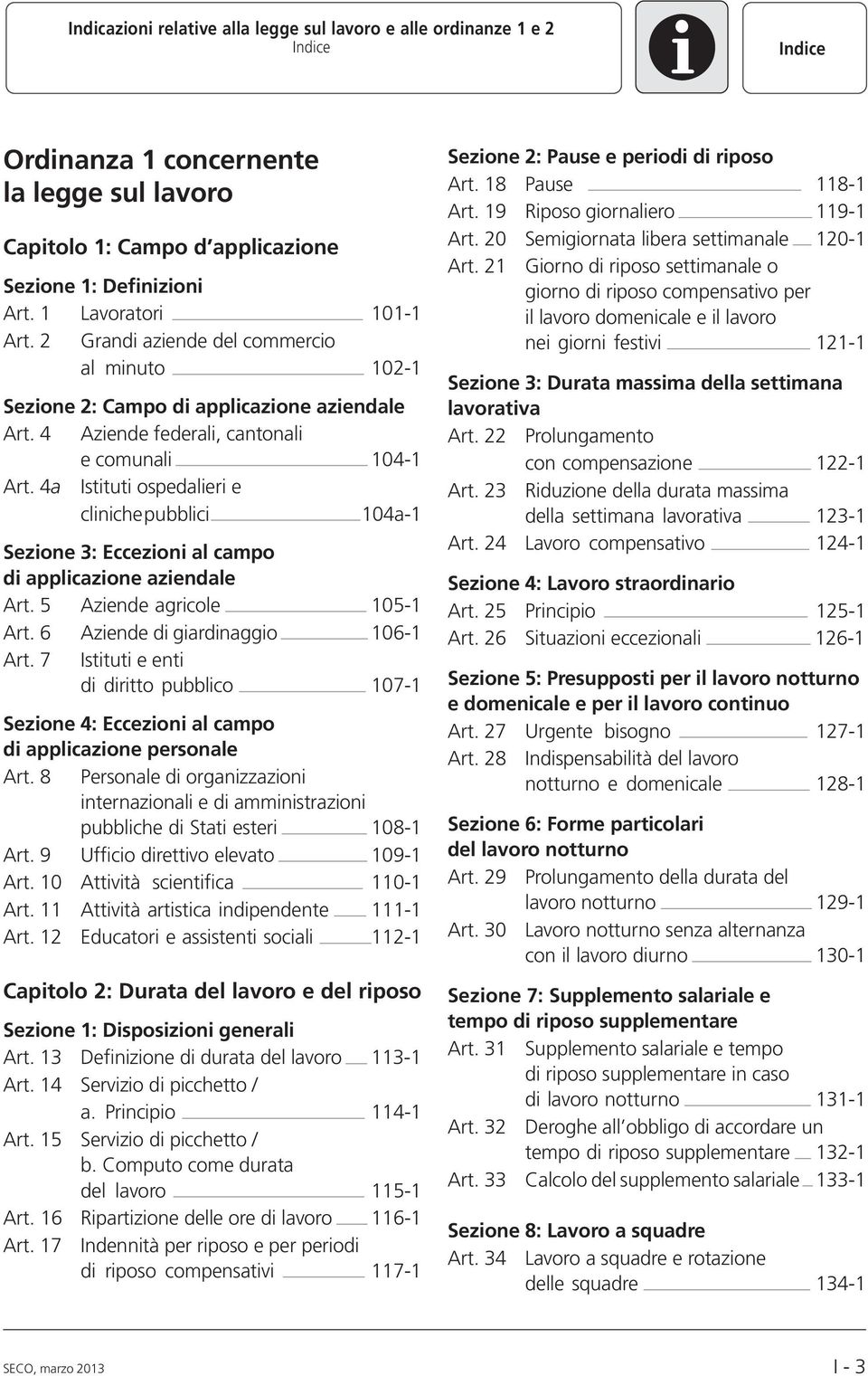 4a Istituti ospedalieri e cliniche pubblici 04a- Sezione 3: Eccezioni al campo di applicazione aziendale Art. 5 Aziende agricole 05- Art. 6 Aziende di giardinaggio 06- Art.