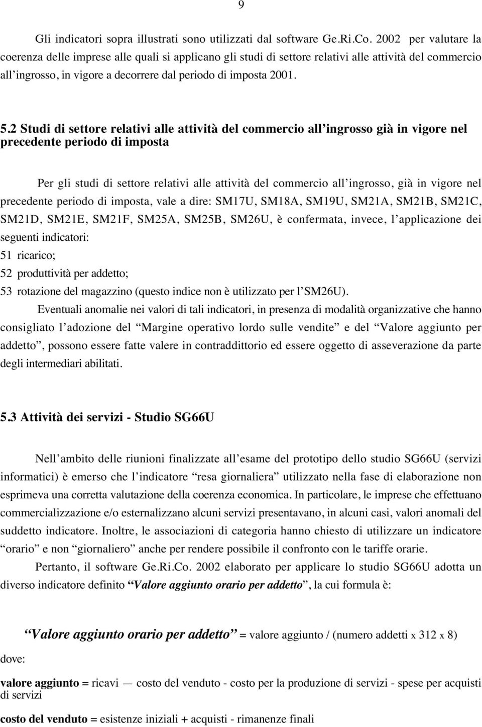 2 Studi di settore relativi alle attività del commercio all ingrosso già in vigore nel precedente periodo di imposta Per gli studi di settore relativi alle attività del commercio all ingrosso, già in