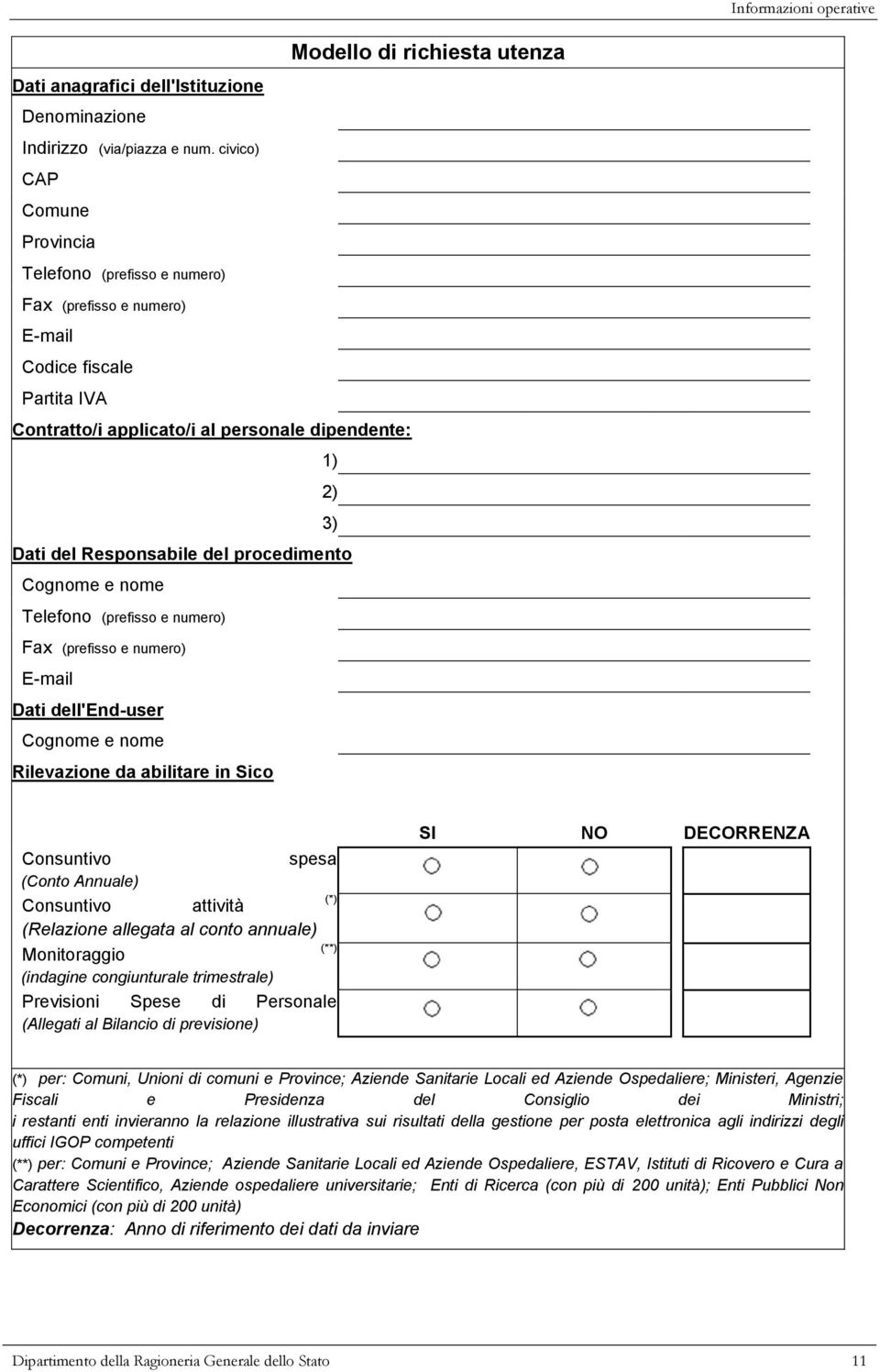 procedimento Cognome e nome Telefono (prefisso e numero) Fax (prefisso e numero) E-mail Dati dell'end-user Cognome e nome Rilevazione da abilitare in Sico Consuntivo spesa (Conto Annuale) Consuntivo