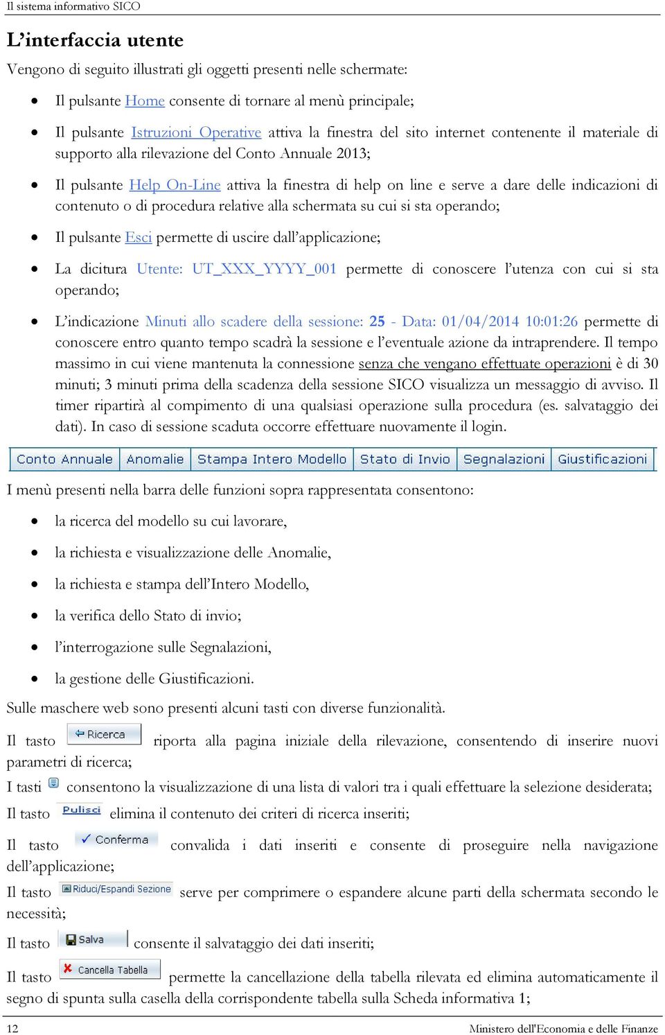 delle indicazioni di contenuto o di procedura relative alla schermata su cui si sta operando; Il pulsante Esci permette di uscire dall applicazione; La dicitura Utente: UT_XXX_YYYY_001 permette di