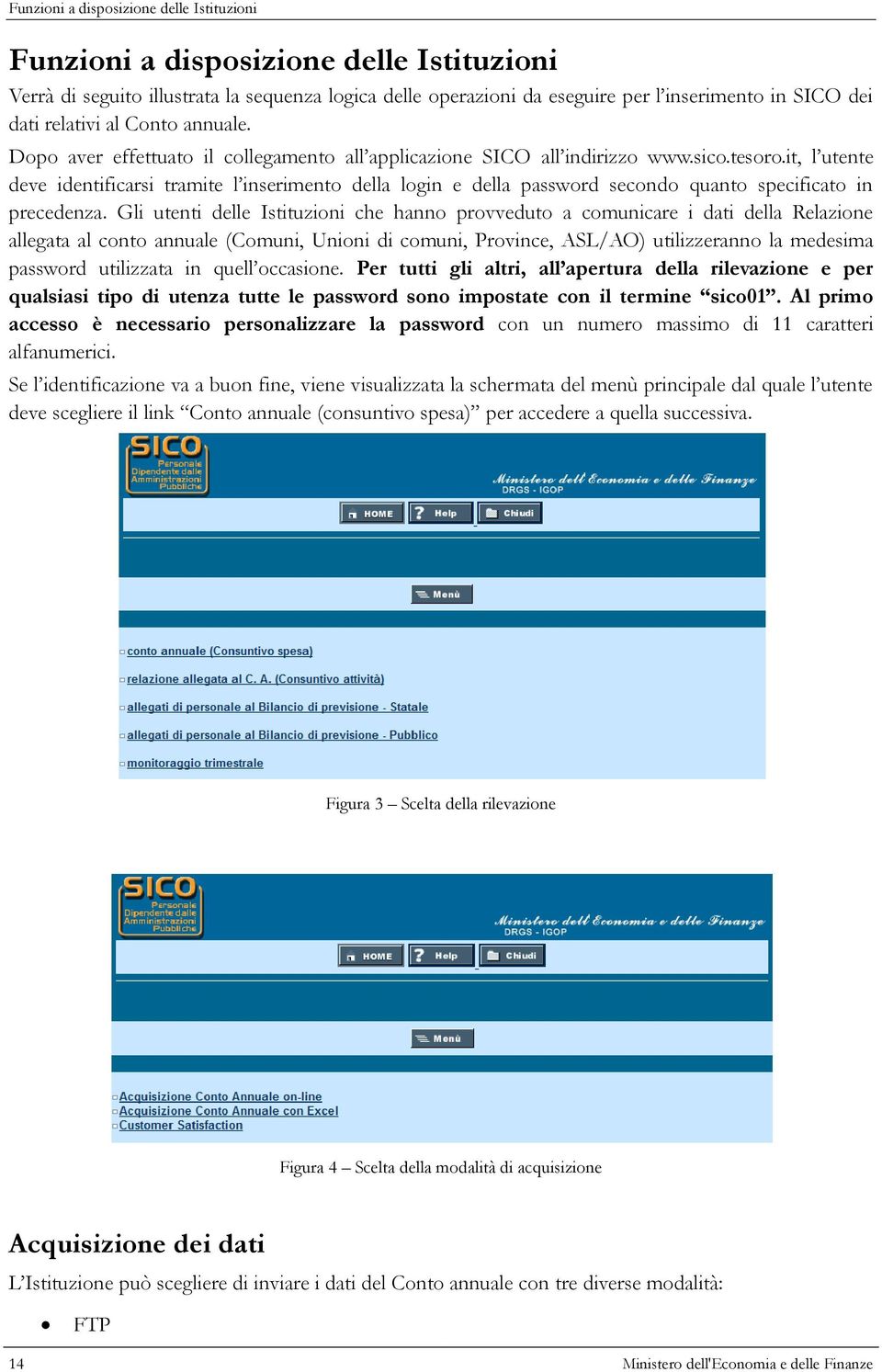 it, l utente deve identificarsi tramite l inserimento della login e della password secondo quanto specificato in precedenza.