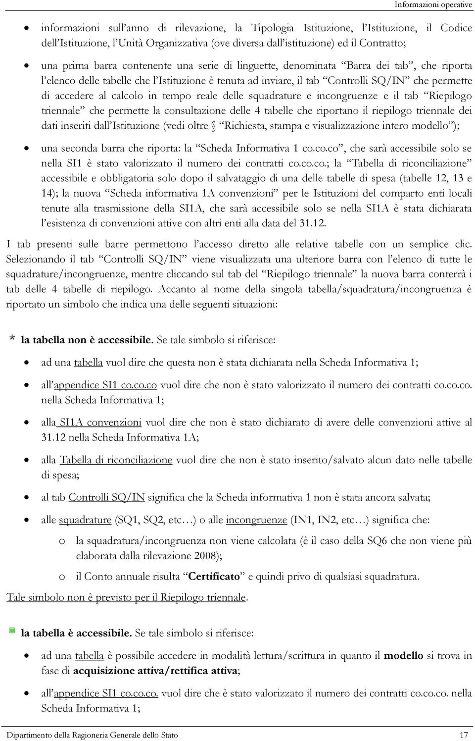 di accedere al calcolo in tempo reale delle squadrature e incongruenze e il tab Riepilogo triennale che permette la consultazione delle 4 tabelle che riportano il riepilogo triennale dei dati