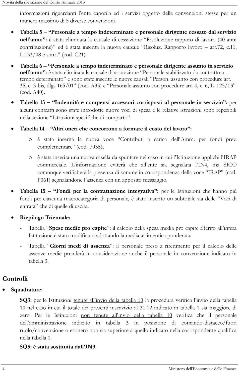 stata inserita la nuova causale Risoluz. Rapporto lavoro art.72, c.11, L.133/08 e s.m.i. (cod. C21).