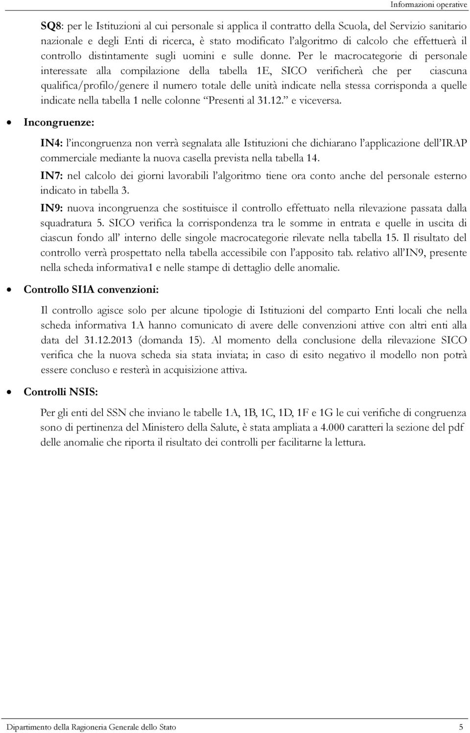 Per le macrocategorie di personale interessate alla compilazione della tabella 1E, SICO verificherà che per ciascuna qualifica/profilo/genere il numero totale delle unità indicate nella stessa