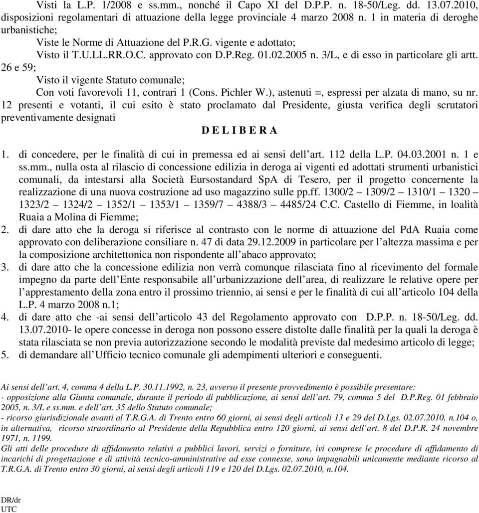 26 e 59; Visto il vigente Statuto comunale; Con voti favorevoli 11, contrari 1 (Cons. Pichler W.), astenuti =, espressi per alzata di mano, su nr.