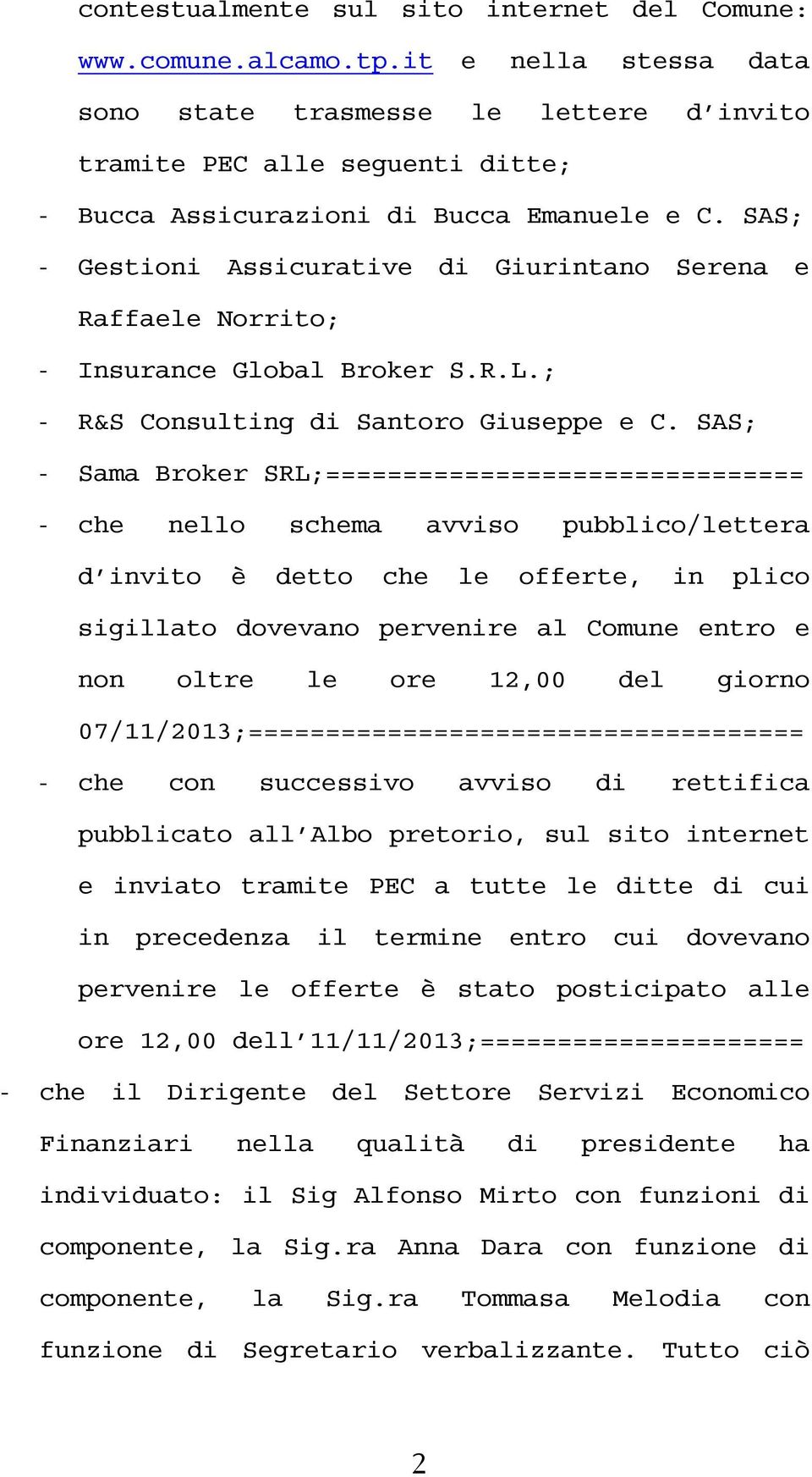 SAS; - Gestioni Assicurative di Giurintano Serena e Raffaele Norrito; - Insurance Global Broker S.R.L.; - R&S Consulting di Santoro Giuseppe e C.