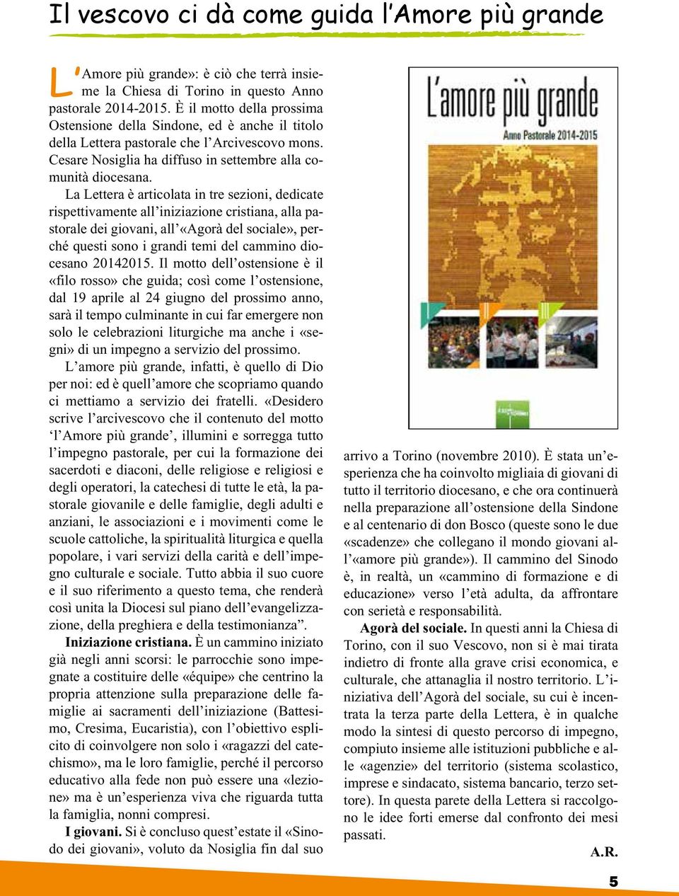 La Lettera è articolata in tre sezioni, dedicate rispettivamente all iniziazione cristiana, alla pastorale dei giovani, all «Agorà del sociale», perché questi sono i grandi temi del cammino diocesano