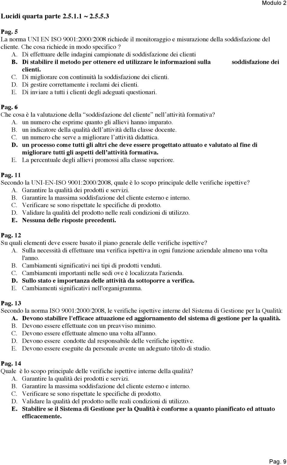 Di migliorare con continuità la soddisfazione dei clienti. D. Di gestire correttamente i reclami dei clienti. E. Di inviare a tutti i clienti degli adeguati questionari. Pag.