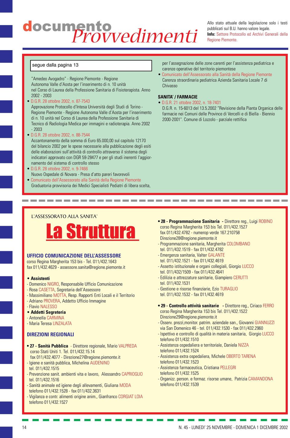 Anno 2002-2003 D.G.R. 28 ottobre 2002, n. 87-7543 Approvazione Protocollo d Intesa Università degli Studi di Torino - Regione Piemonte - Regione Autonoma Valle d Aosta per l inserimento di n.