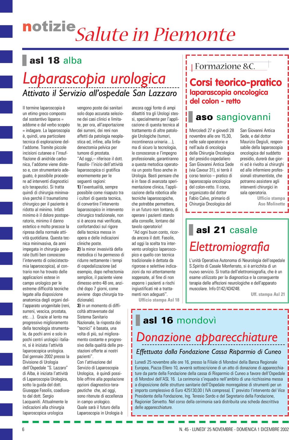 Piemonte asl 18 alba Laparascopia urologica Attivato il Servizio all ospedale San Lazzaro Il termine laparoscopia è un etimo greco composto dal sostantivo làparos = addome e dal verbo scopéo =