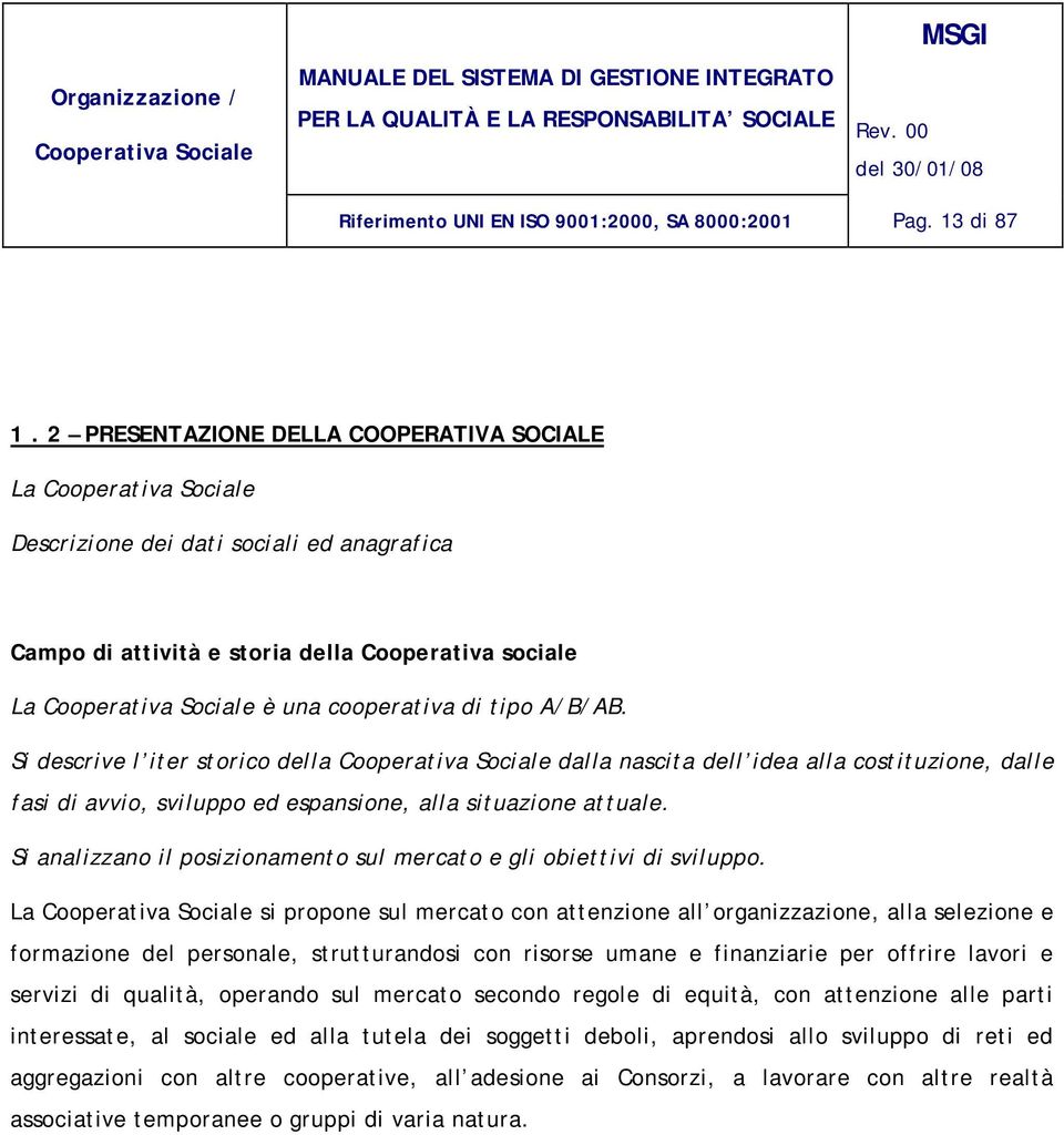 Si descrive l iter storico della dalla nascita dell idea alla costituzione, dalle fasi di avvio, sviluppo ed espansione, alla situazione attuale.