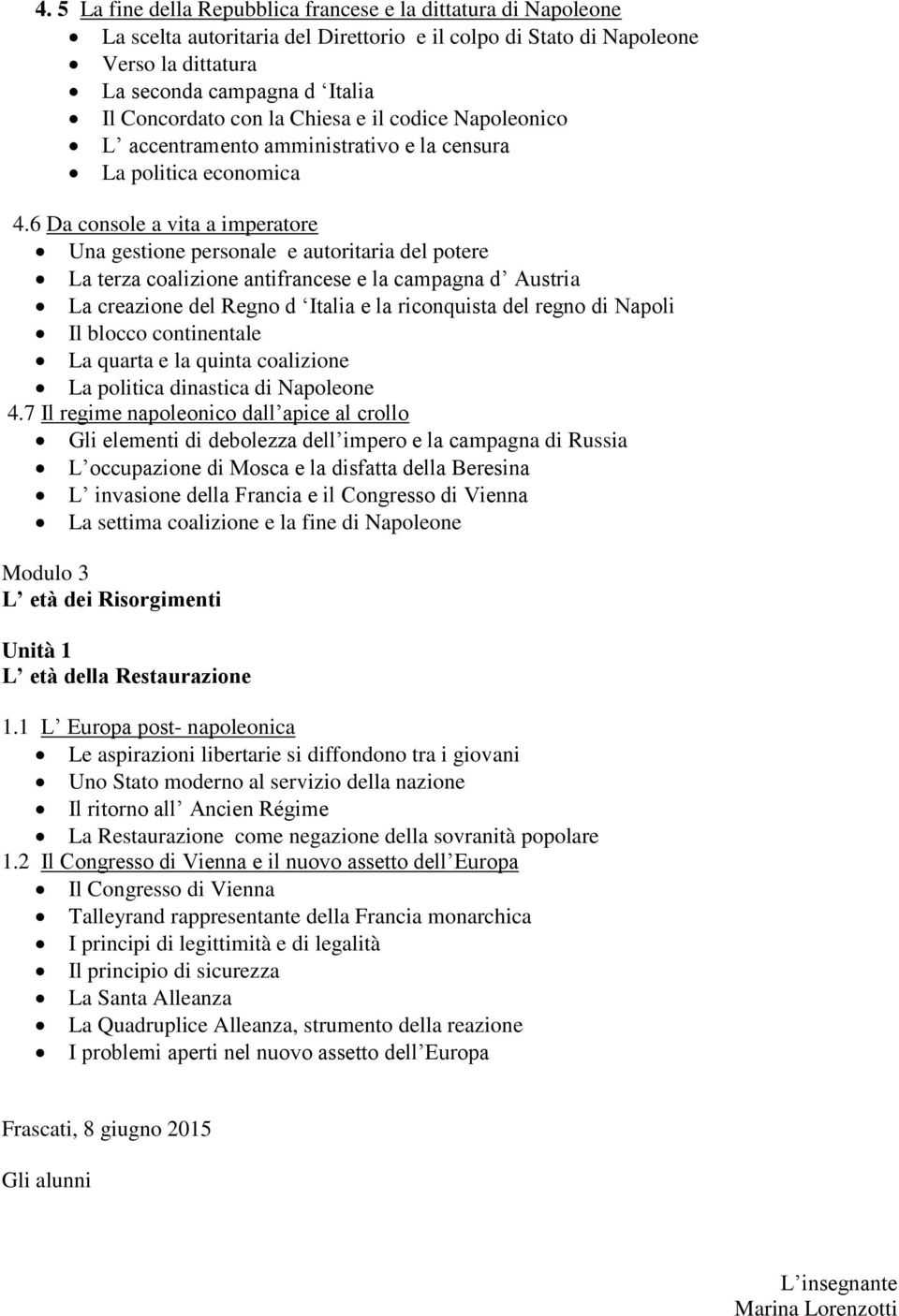 6 Da console a vita a imperatore Una gestione personale e autoritaria del potere La terza coalizione antifrancese e la campagna d Austria La creazione del Regno d Italia e la riconquista del regno di