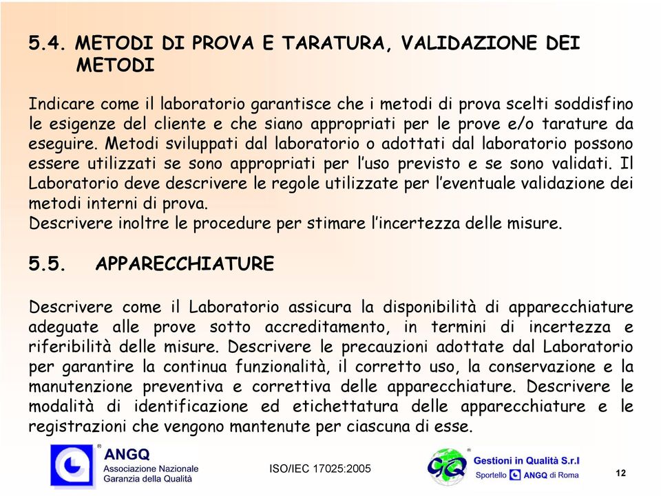 Il Laboratorio deve descrivere le regole utilizzate per l eventuale validazione dei metodi interni di prova. Descrivere inoltre le procedure per stimare l incertezza delle misure. 5.