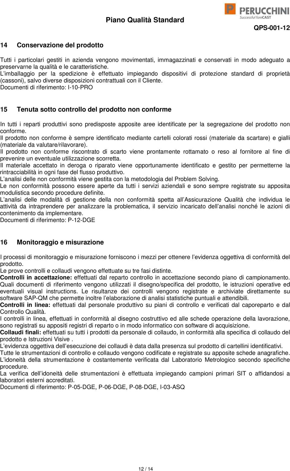 Documenti di riferimento: I-10-PRO 15 Tenuta sotto controllo del prodotto non conforme In tutti i reparti produttivi sono predisposte apposite aree identificate per la segregazione del prodotto non