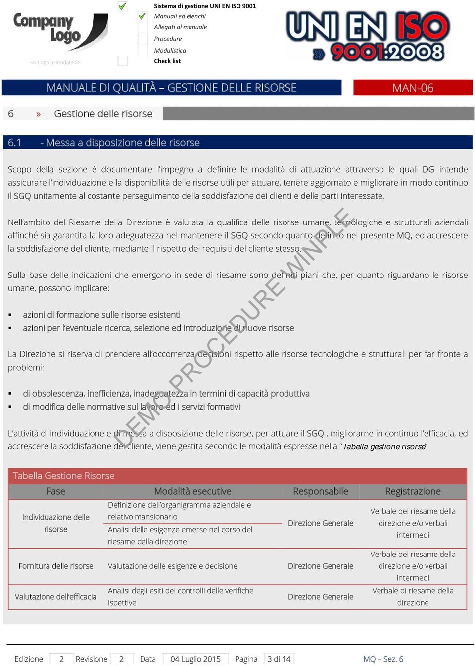 delle risorse utili per attuare, tenere aggiornato e migliorare in modo continuo il SGQ unitamente al costante perseguimento della soddisfazione dei clienti e delle parti interessate.