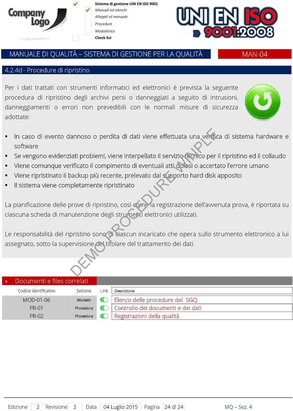 danneggiamenti o errori non prevedibili con le normali misure di sicurezza adottate: In caso di evento dannoso o perdita di dati viene effettuata una verifica di sistema hardware e software Se