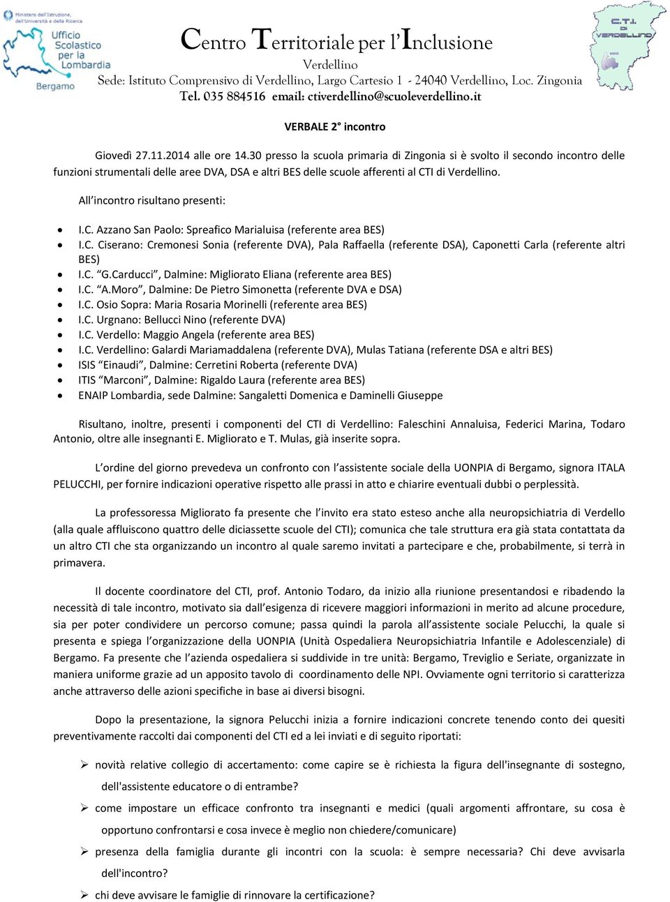 All incontro risultano presenti: I.C. Azzano San Paolo: Spreafico Marialuisa (referente area BES) I.C. Ciserano: Cremonesi Sonia (referente DVA), Pala Raffaella (referente DSA), Caponetti Carla (referente altri BES) I.