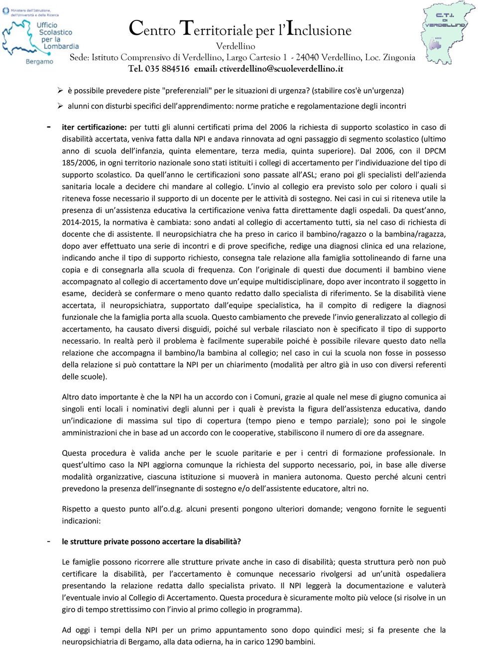 la richiesta di supporto scolastico in caso di disabilità accertata, veniva fatta dalla NPI e andava rinnovata ad ogni passaggio di segmento scolastico (ultimo anno di scuola dell infanzia, quinta