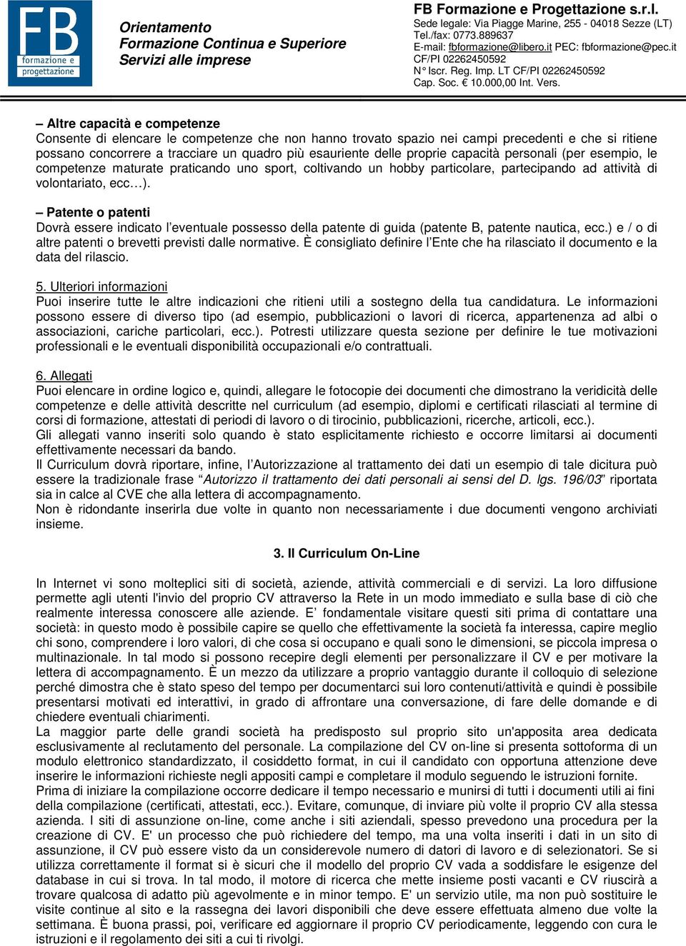 proprie capacità personali (per esempio, le competenze maturate praticando uno sport, coltivando un hobby particolare, partecipando ad attività di volontariato, ecc ).