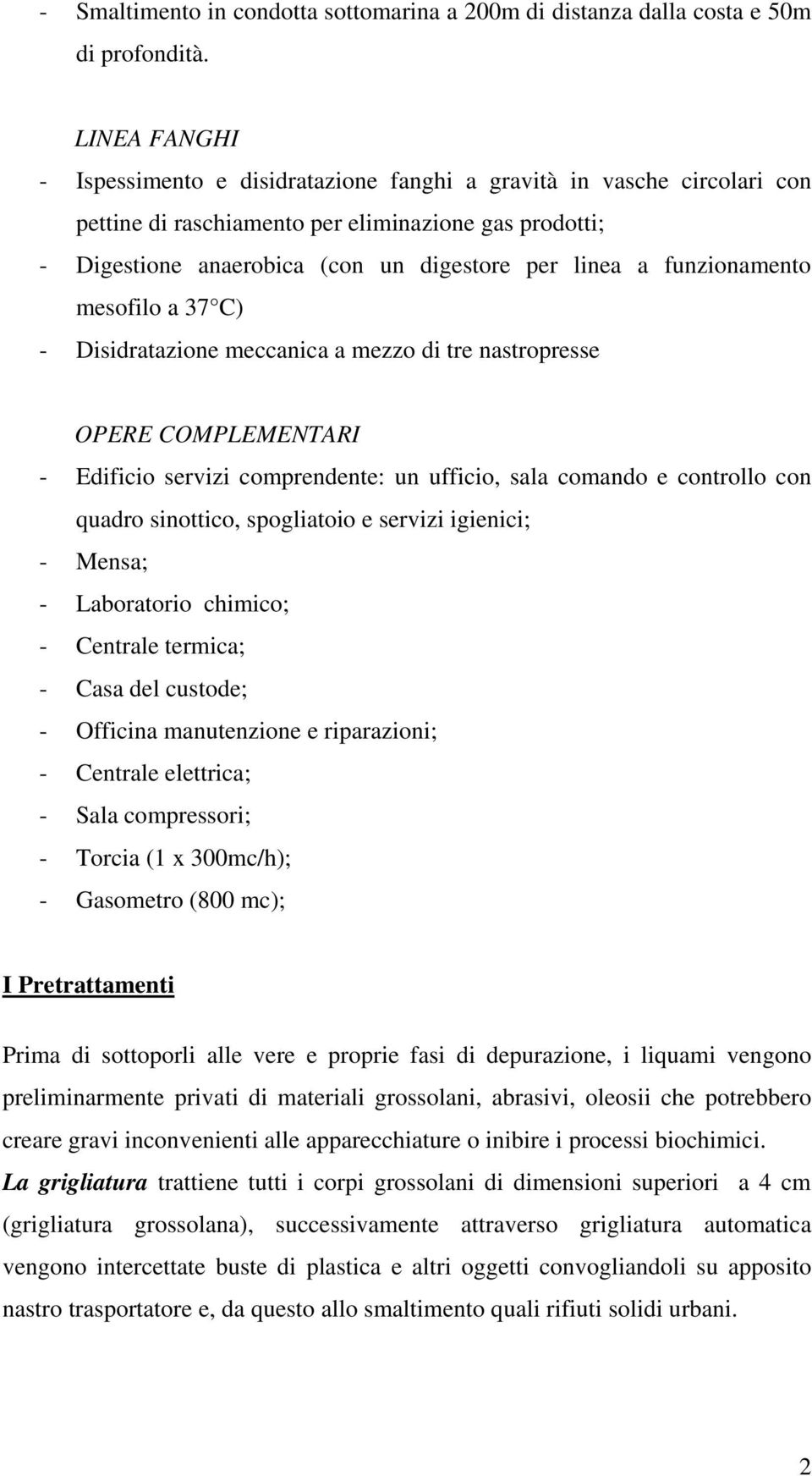 funzionamento mesofilo a 37 C) - Disidratazione meccanica a mezzo di tre nastropresse OPERE COMPLEMENTARI - Edificio servizi comprendente: un ufficio, sala comando e controllo con quadro sinottico,