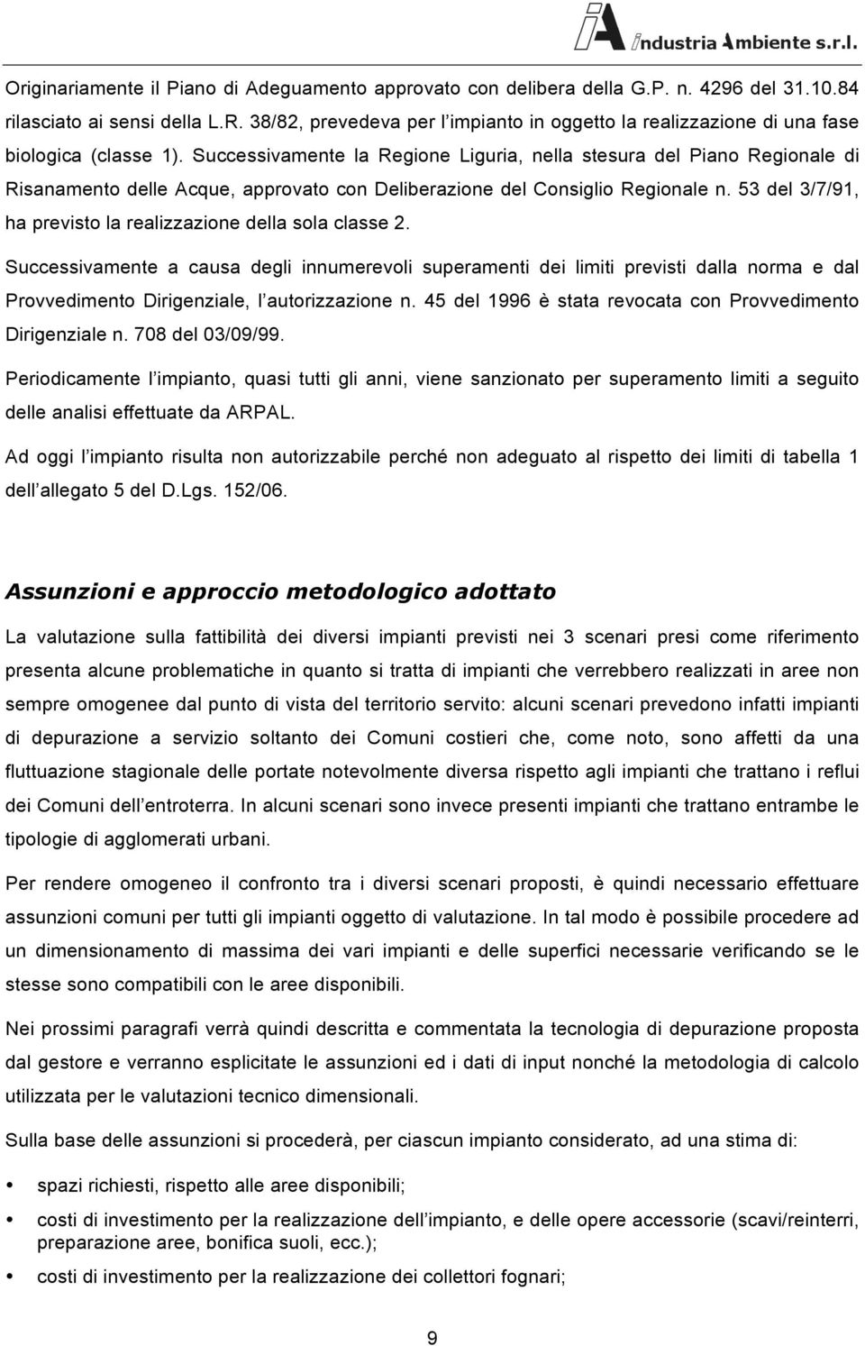 Successivaente la Regione Liguria, nella stesura del Piano Regionale di Risanaento delle Acque, approvato con Deliberazione del Consiglio Regionale n.