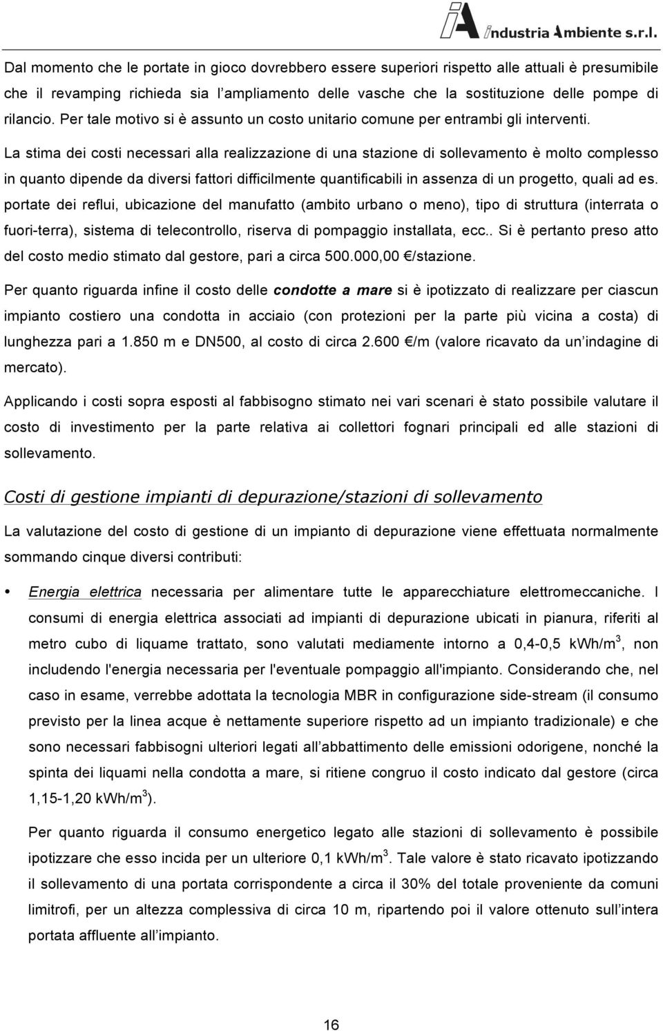 La stia dei costi necessari alla realizzazione di una stazione di sollevaento è olto coplesso in quanto dipende da diversi fattori difficilente quantificabili in assenza di un progetto, quali ad es.