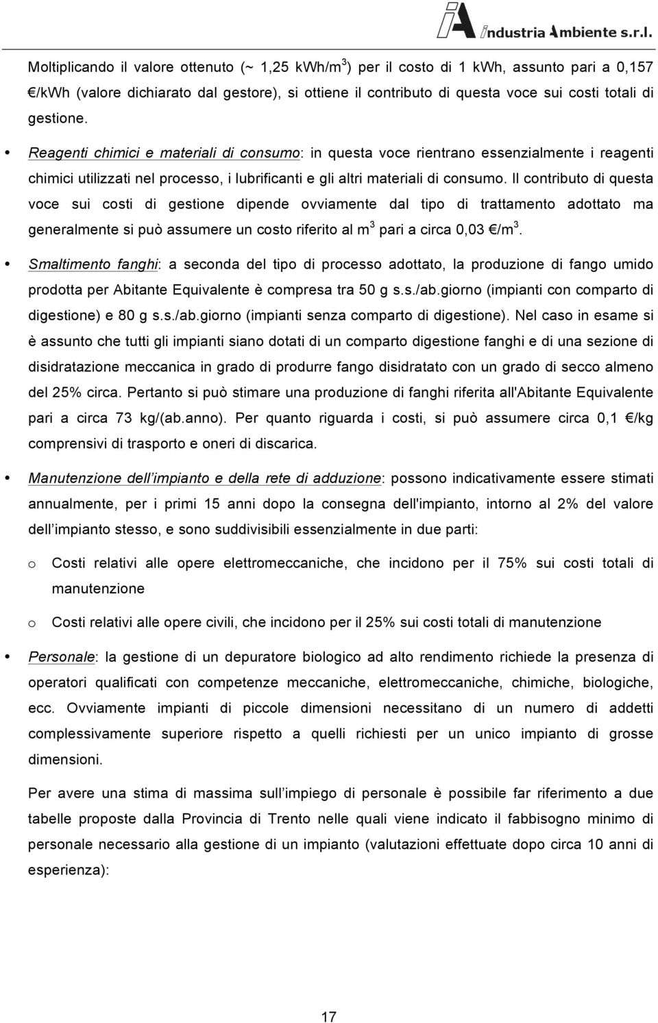 Il contributo di questa voce sui costi di gestione dipende ovviaente dal tipo di trattaento adottato a generalente si può assuere un costo riferito al 3 pari a circa 0,03 / 3.