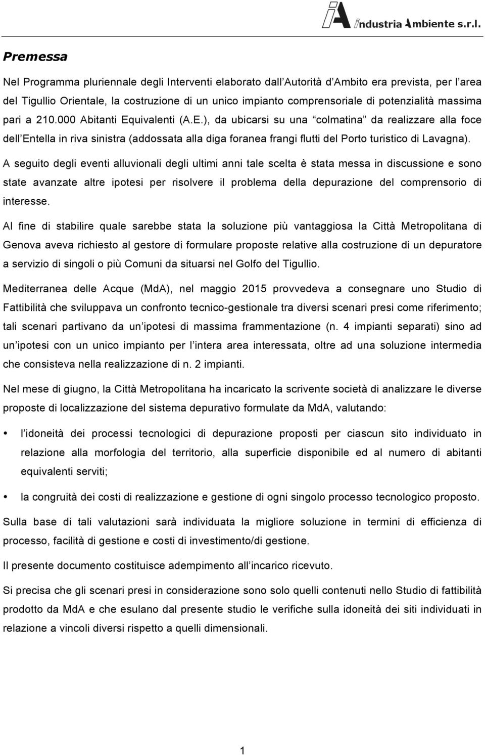 A seguito degli eventi alluvionali degli ultii anni tale scelta è stata essa in discussione e sono state avanzate altre ipotesi per risolvere il problea della depurazione del coprensorio di interesse.