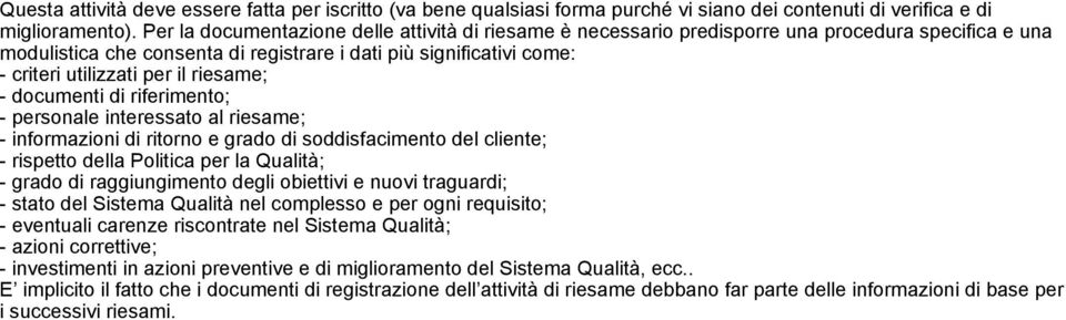 il riesame; - documenti di riferimento; - personale interessato al riesame; - informazioni di ritorno e grado di soddisfacimento del cliente; - rispetto della Politica per la Qualità; - grado di