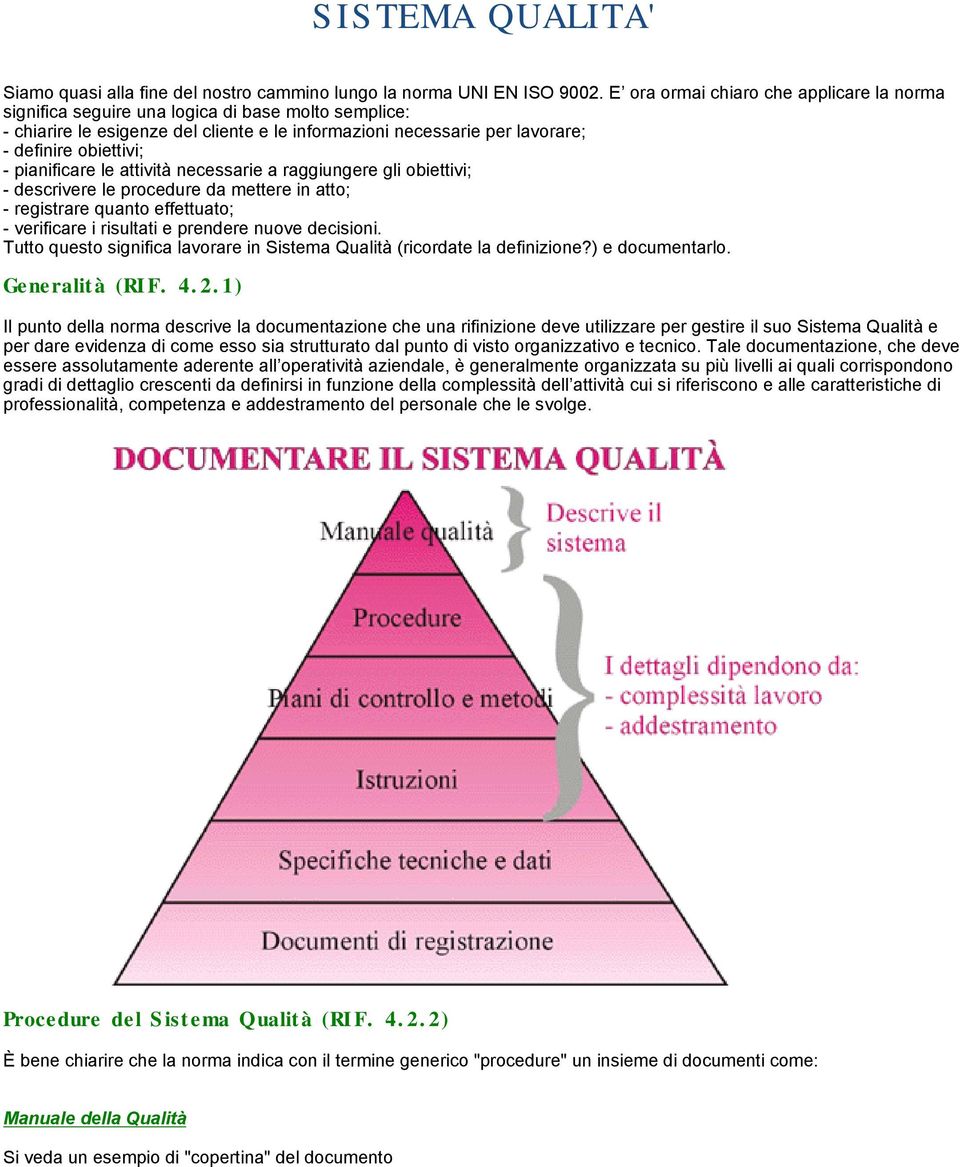 pianificare le attività necessarie a raggiungere gli obiettivi; - descrivere le procedure da mettere in atto; - registrare quanto effettuato; - verificare i risultati e prendere nuove decisioni.