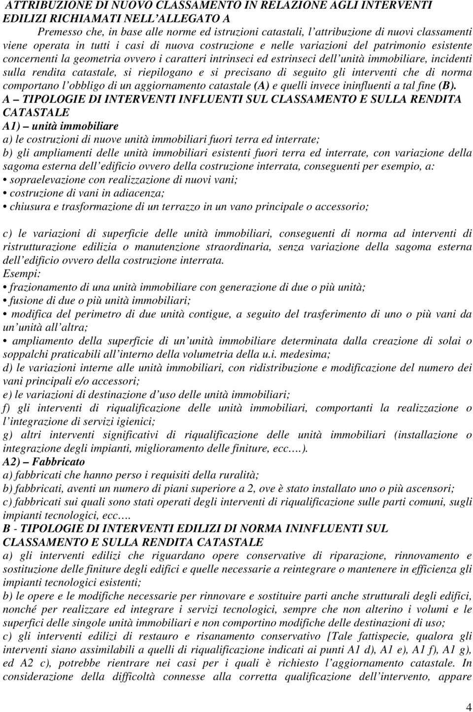 rendita catastale, si riepilogano e si precisano di seguito gli interventi che di norma comportano l obbligo di un aggiornamento catastale (A) e quelli invece ininfluenti a tal fine (B).