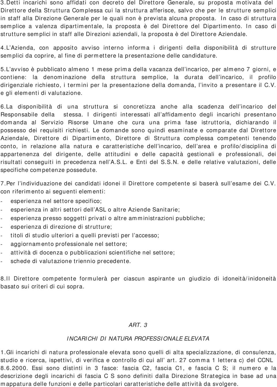 In caso di strutture semplici in staff alle Direzioni aziendali, la proposta è del Direttore Aziendale. 4.