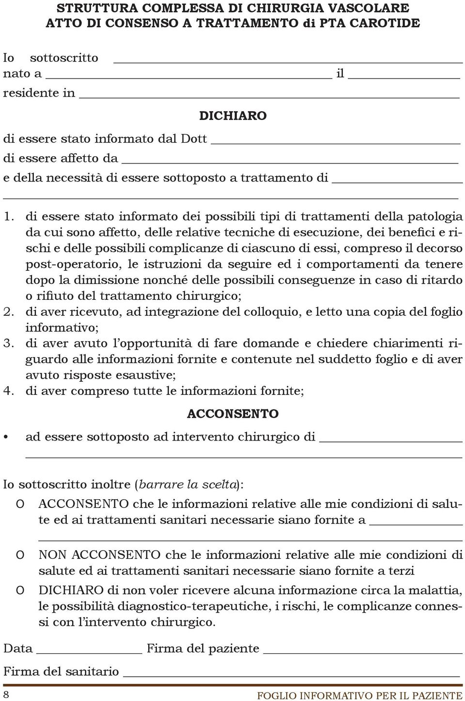 di essere stato informato dei possibili tipi di trattamenti della patologia da cui sono affetto, delle relative tecniche di esecuzione, dei benefici e rischi e delle possibili complicanze di ciascuno