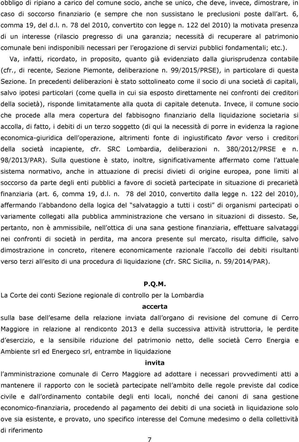 122 del 2010) la motivata presenza di un interesse (rilascio pregresso di una garanzia; necessità di recuperare al patrimonio comunale beni indisponibili necessari per l erogazione di servizi