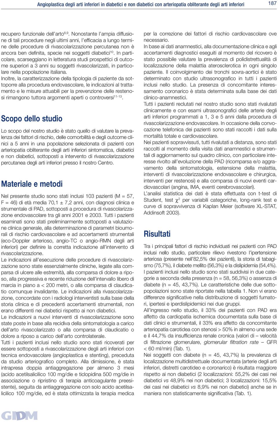 diabetici 10. In particolare, scarseggiano in letteratura studi prospettici di outcome superiori a 3 anni su soggetti rivascolarizzati, in particolare nella popolazione italiana.