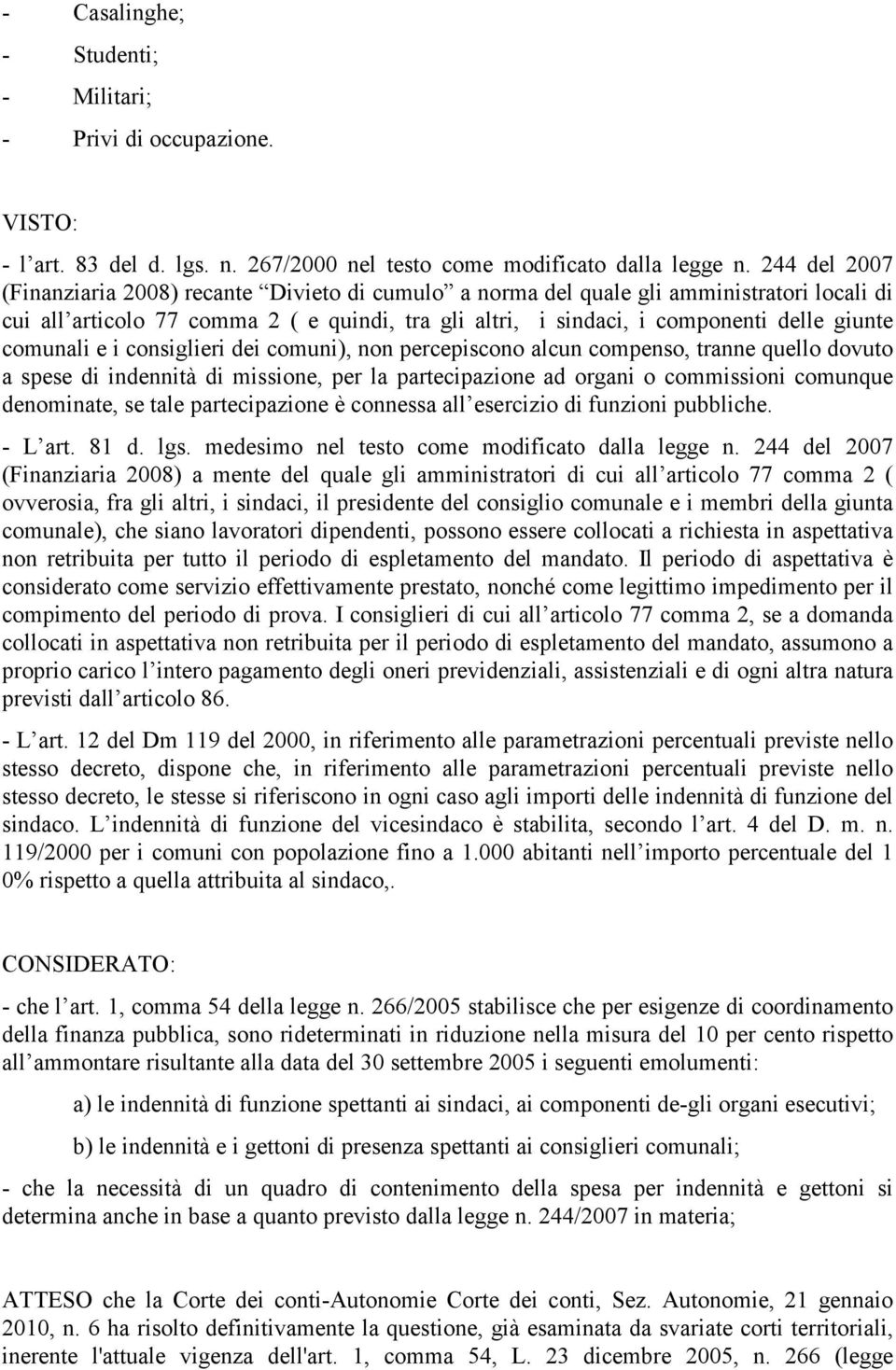 comunali e i consiglieri dei comuni), non percepiscono alcun compenso, tranne quello dovuto a spese di indennità di missione, per la partecipazione ad organi o commissioni comunque denominate, se