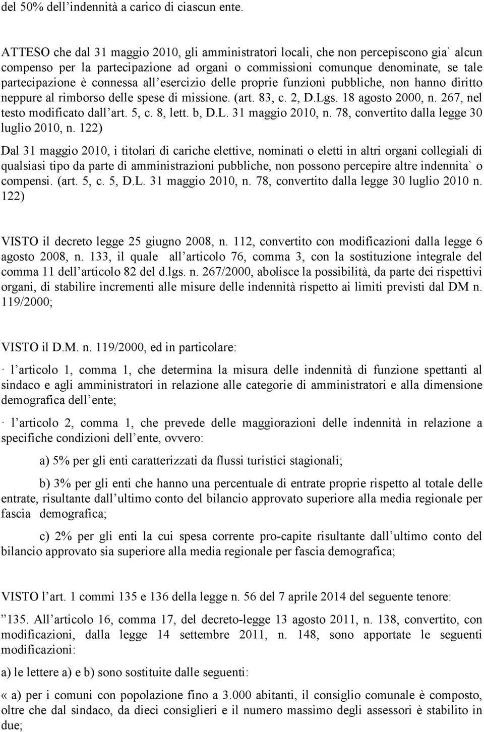 all esercizio delle proprie funzioni pubbliche, non hanno diritto neppure al rimborso delle spese di missione. (art. 83, c. 2, D.Lgs. 18 agosto 2000, n. 267, nel testo modificato dall art. 5, c.