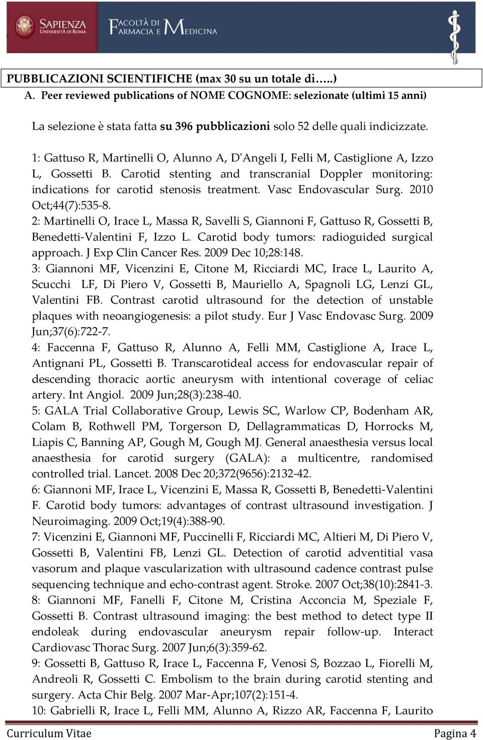 1: Gattuso R, Martinelli O, Alunno A, D'Angeli I, Felli M, Castiglione A, Izzo L, Gossetti B. Carotid stenting and transcranial Doppler monitoring: indications for carotid stenosis treatment.