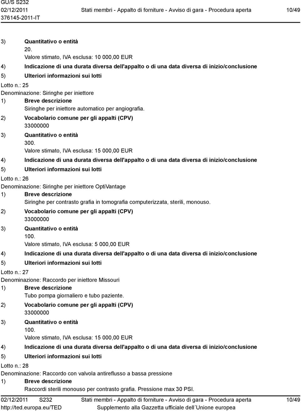 : 26 Denominazione: Siringhe per iniettore OptiVantage Siringhe per contrasto grafia in tomografia computerizzata, sterili, monouso. 100.