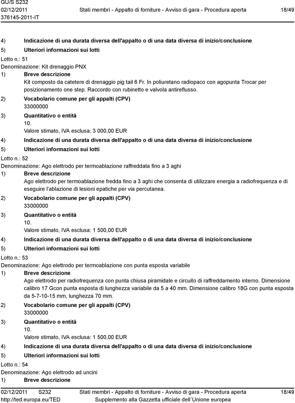 : 52 Denominazione: Ago elettrodo per termoablazione raffreddata fino a 3 aghi Ago elettrodo per termoablazione fredda fino a 3 aghi che consenta di utilizzare energia a radiofrequenza e di eseguire