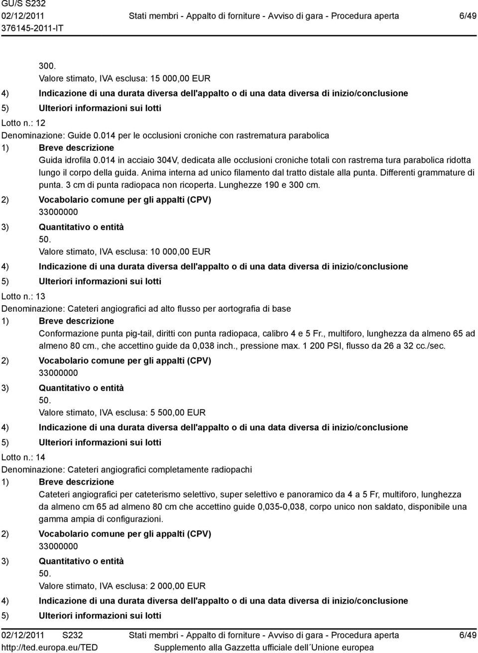 Differenti grammature di punta. 3 cm di punta radiopaca non ricoperta. Lunghezze 190 e 300 cm. 50. Valore stimato, IVA esclusa: 10 000,00 EUR Lotto n.