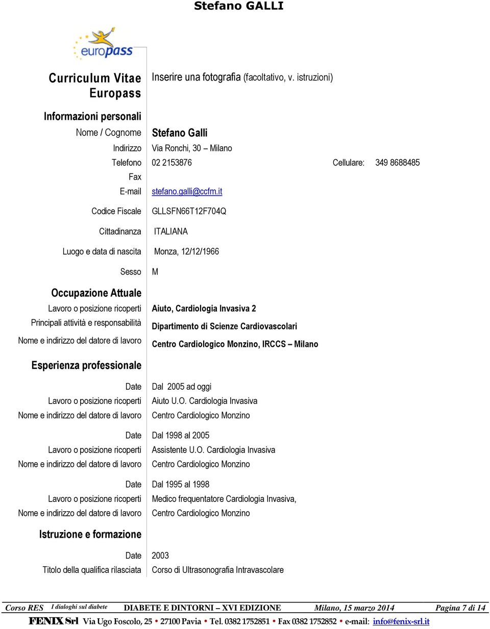 it Codice Fiscale Cittadinanza GLLSFN66T12F704Q ITALIANA Luogo e data di nascita Monza, 12/12/1966 Sesso M Occupazione Attuale Lavoro o posizione ricoperti Aiuto, Cardiologia Invasiva 2 Principali