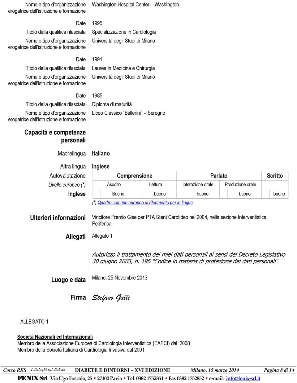 dell'istruzione e formazione Capacità e competenze personali Date 1995 Date 1991 Date 1985 Specializzazione in Cardiologia Università degli Studi di Milano Laurea in Medicina e Chirurgia Università