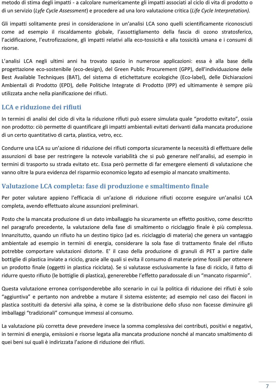 Gli impatti solitamente presi in considerazione in un analisi LCA sono quelli scientificamente riconosciuti come ad esempio il riscaldamento globale, l assottigliamento della fascia di ozono