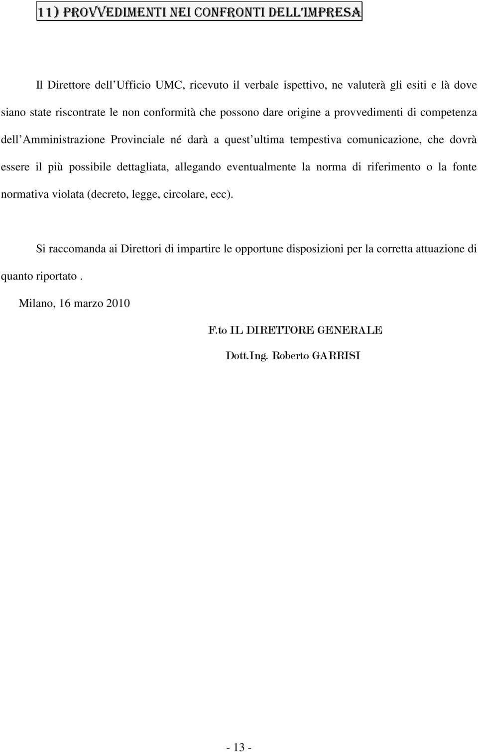 essere il più possibile dettagliata, allegando eventualmente la norma di riferimento o la fonte normativa violata (decreto, legge, circolare, ecc).