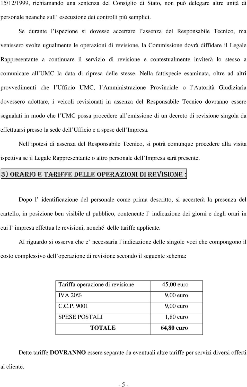 continuare il servizio di revisione e contestualmente inviterà lo stesso a comunicare all UMC la data di ripresa delle stesse.